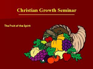 Christian Growth Seminar The Fruit of the Spirit