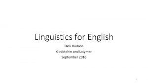 Linguistics for English Dick Hudson Godolphin and Latymer