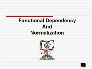 Functional Dependency And Normalization 1 ARIS MARJUNI S