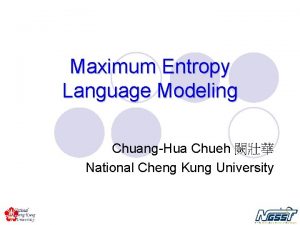 Maximum Entropy Language Modeling ChuangHua Chueh National Cheng