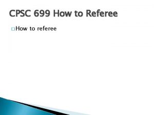 CPSC 699 How to Referee How to referee