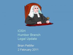 IOSH Humber Branch Legal Update Brian Pettifer 2