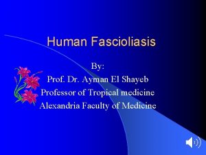 Human Fascioliasis By Prof Dr Ayman El Shayeb