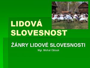 LIDOV SLOVESNOST NRY LIDOV SLOVESNOSTI Mgr Michal Oblouk