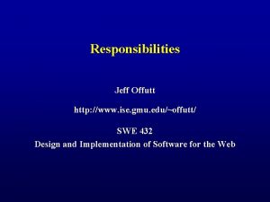 Responsibilities Jeff Offutt http www ise gmu eduoffutt