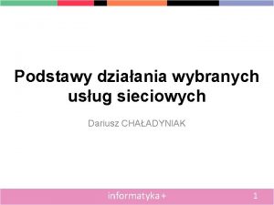 Podstawy dziaania wybranych usug sieciowych Dariusz CHAADYNIAK informatyka