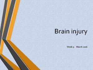 Brain injury Week 9 March 2016 TRAUMATIC BRAIN