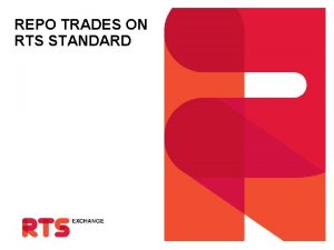 REPO TRADES ON RTS STANDARD RTS STANDARD RTS