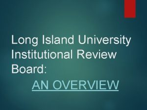 Long Island University Institutional Review Board AN OVERVIEW
