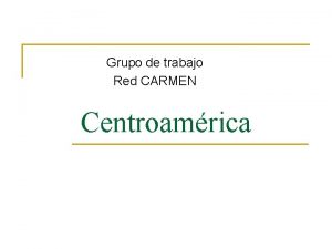 Grupo de trabajo Red CARMEN Centroamrica RESSCAD n