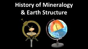 History of Mineralogy Earth Structure History of Mineralogy