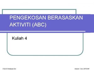 PENGEKOSAN BERASASKAN AKTIVITI ABC Kuliah 4 CG 2213