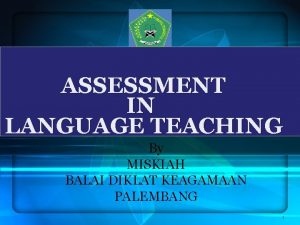 ASSESSMENT IN LANGUAGE TEACHING By MISKIAH BALAI DIKLAT