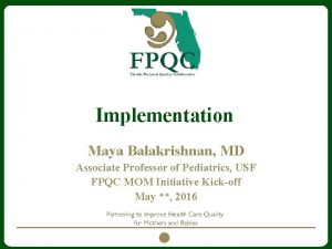 Implementation Maya Balakrishnan MD Associate Professor of Pediatrics