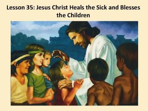 Lesson 35 Jesus Christ Heals the Sick and