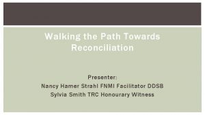 Walking the Path Towards Reconciliation Presenter Nancy Hamer