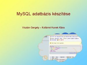 My SQL adatbzis ksztse Viczin Gergely Kollrn Hunek