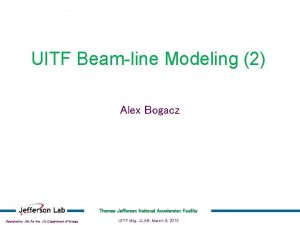 UITF Beamline Modeling 2 Alex Bogacz Thomas Jefferson