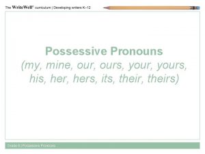 Possessive Pronouns my mine ours yours his hers