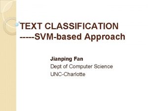 TEXT CLASSIFICATION SVMbased Approach Jianping Fan Dept of