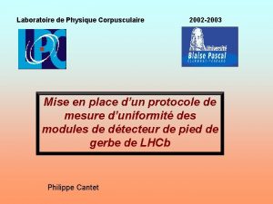 Laboratoire de Physique Corpusculaire 2002 2003 Mise en