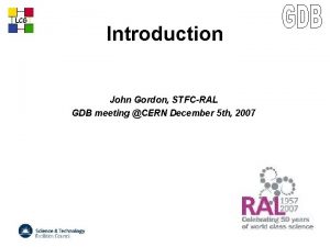 LCG Introduction John Gordon STFCRAL GDB meeting CERN