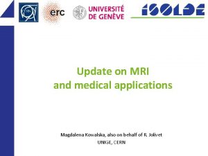 Update on MRI and medical applications Magdalena Kowalska