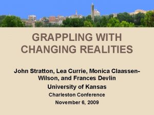 GRAPPLING WITH CHANGING REALITIES John Stratton Lea Currie
