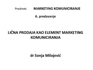 Predmet MARKETING KOMUNICIRANJE 6 predavanje LINA PRODAJA KAO