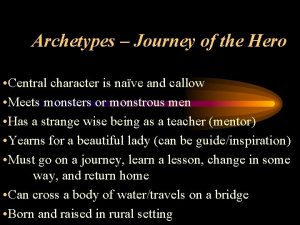 Archetypes Journey of the Hero Central character is