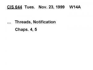 CIS 644 Tues Nov 23 1999 Threads Notification