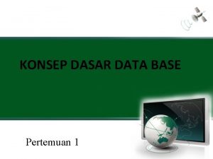 KONSEP DASAR DATA BASE Pertemuan 1 KONSEP DASAR