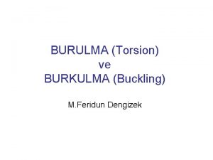 BURULMA Torsion ve BURKULMA Buckling M Feridun Dengizek