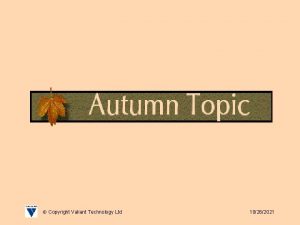 Copyright Valiant Technology Ltd 10262021 Autumn Topic Autumn