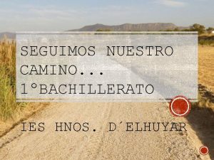 SEGUIMOS NUESTRO CAMINO 1BACHILLERATO IES HNOS DELHUYAR INTERESE