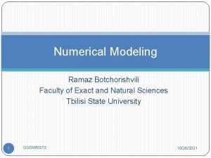 Numerical Modeling Ramaz Botchorishvili Faculty of Exact and