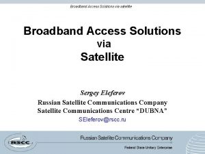 Broadband Access Solutions via satellite Broadband Access Solutions