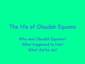 The life of Olaudah Equiano Who was Olaudah