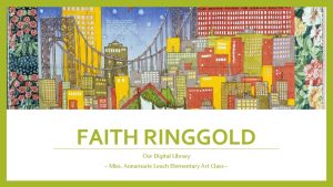 FAITH RINGGOLD Our Digital Library Miss Annamarie Leach