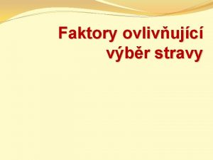 Faktory ovlivujc vbr stravy Faktory ovlivujc vbr potravy