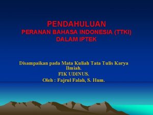 PENDAHULUAN PERANAN BAHASA INDONESIA TTKI DALAM IPTEK Disampaikan