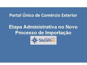 Portal nico de Comrcio Exterior Etapa Administrativa no