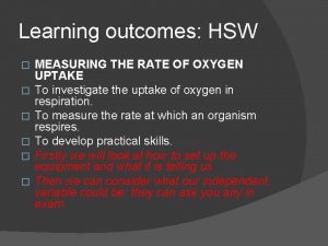 Learning outcomes HSW MEASURING THE RATE OF OXYGEN