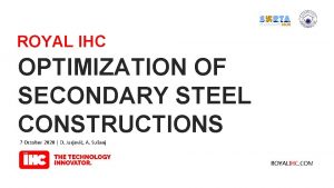 ROYAL IHC OPTIMIZATION OF SECONDARY STEEL CONSTRUCTIONS 7