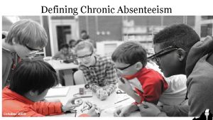 Defining Chronic Absenteeism October 2019 WHY DOES CHRONIC