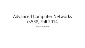 Advanced Computer Networks cs 538 Fall 2014 Klara