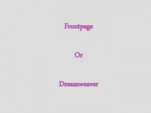 Frontpage Or Dreamweaver Frontpage pros Compatibility with MS