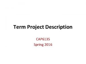 Term Project Description CAP 6135 Spring 2016 Term