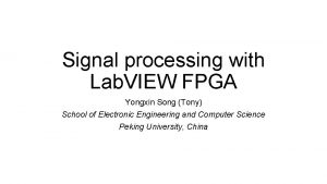 Signal processing with Lab VIEW FPGA Yongxin Song