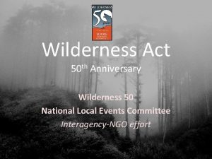 Wilderness Act 50 th Anniversary Wilderness 50 National